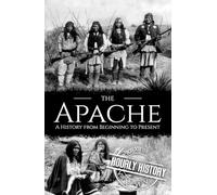 The Apache: A History from Beginning to Present (Native American History)