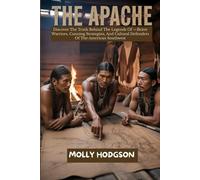 THE APACHE: Discover The Truth Behind The Legends Of -Brave Warriors, Cunning Strategists, And Cultural Defenders Of The American Southwest (Echoes of Native America)