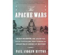 The Apache Wars: The Hunt for Geronimo, the Apache Kid, and the Captive Boy Who Started the Longest War in American History
