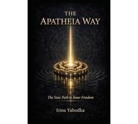 The Apatheia Way: The Stoic Path to Inner Freedom (THE FREQUENCY CODEX)