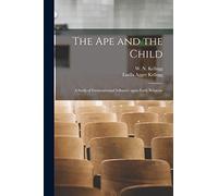 The Ape and the Child; a Study of Environmental Influence Upon Early Behavior