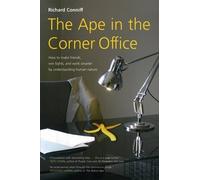 The Ape in the Corner Office: How to make friends, win fights, and work smarter by understanding human nature
