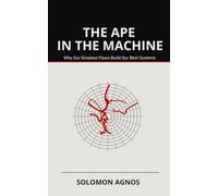 The Ape in the Machine: Why Our Greatest Flaws Build Our Best Systems