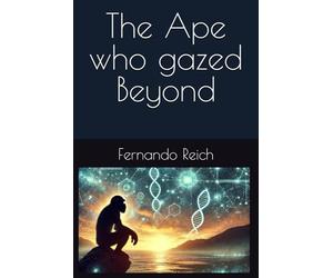 The Ape Who Gazed Beyond: A forgotten story of humanity guided by what has not yet occurred