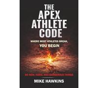 THE APEX ATHLETE CODE: Where most athletes break, you begin (New, Hard, and Dangerous)