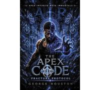 THE APEX CODE: FRACTURE PROTOCOL (Apex Infinite Meta Immortals)