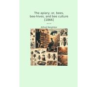 The apiary; or, bees, bee-hives, and bee culture [1866] (Classic Books)