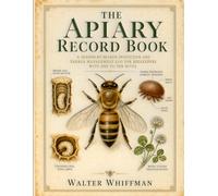 The Apiary Record Book: A Season-by-Season Inspection and Varroa Management Log for Beekeepers with One to Ten Hives
