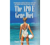 The Apo E Gene Diet: A Breakthrough in Changing Cholesterol, Weight, Heart and Alzheimer's Using the Body's Own Genes
