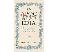 The Apocalypedia: A Utopian Guide to What is and What isn't