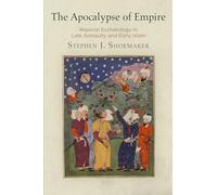 The Apocalypse of Empire: Imperial Eschatology in Late Antiquity and Early Islam (Divinations: Rereading Late Ancient Religion)