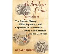 The Apocalypse of Settler Colonialism: The Roots of Slavery, White Supremacy, and Capitalism in 17th Century North America and the Caribbean