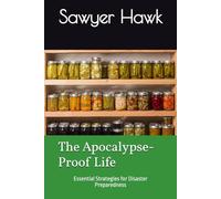 The Apocalypse-Proof Life: Essential Strategies for Disaster Preparedness