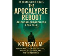 The Apocalypse Reboot: A Sci-Fi Thriller of Grid Collapse, Multiverse Glitches, and the End Rewritten: 4 (The Gridborn Chronicles)