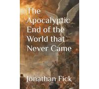 The Apocalyptic End of the World that Never Came (An Examination of Biblical Texts from a Historical Perspective)