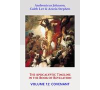 The Apocalyptic Timeline in the Book of Revelation: Volume 12: Covenant