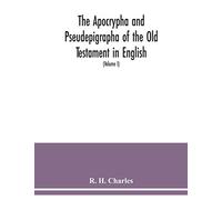 The Apocrypha and Pseudepigrapha of the Old Testament in English: with introductions and critical and explanatory notes to the several books (Volume I)