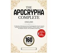 The Apocrypha Complete 160-Book Edition: A Collection of Deuterocanonical, Pseudepigraphal, Gnostic Gospels, and Early Christian Writings Including ... Oracles, and Lost Biblical Jewish Texts