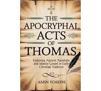 The Apocryphal Acts of Thomas: Exploring Ancient Apostolic and Infancy Gospel in Early Christian Tradition