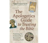 The Apologetics Guide to Trusting the Bible: Exploring the Evidence for a Reasonable Christian Faith