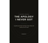The Apology I Never Got: A Guided Journal for Learning to Heal Without the Words You Were Owed