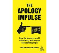 The Apology Impulse: How the Business World Ruined Sorry and Why We Can’t Stop Saying It