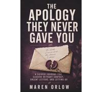 The Apology They Never Gave You: A Guided Journal for Closure Without Contact, Unsent Letters, and Letting Go