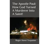 The Apostle Paul: How God Turned A Murderer Into A Saint!