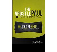 The Apostle Paul: Transformational Leadership: Ancient Lessons for Today's Leaders