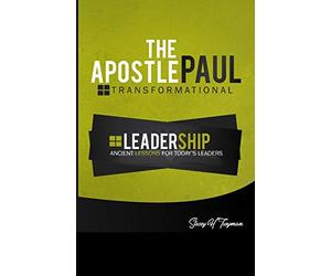 The Apostle Paul: Transformational Leadership: Ancient Lessons for Today's Leaders