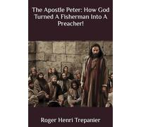 The Apostle Peter: How God Turned A Fisherman Into A Preacher!