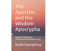The Apostles and the Wisdom Apocrypha: Apostolic Allusions to Intertestamental Wisdom Texts