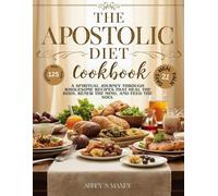 The Apostles’ Diet Cookbook: A Spiritual Journey Through Wholesome Recipes That Heal the Body, Renew the Mind, and Feed the Soul