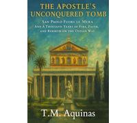 The Apostle's Unconquered Tomb: San Paolo Fuori le Mura And A Thousand Years of Fire, Faith, and Rebirth on the Ostian Way: 4 (Pilgrimage to the Sacred: Italy's Holy Shrines)