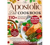 The Apostolic Diet Cookbook: 110+ Faith-Filled, Easy and Wholesome Bible Recipes with 21-Day Practical Meal Plans for Everyday and Fasting | Author’s Transformation Story
