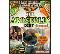 The Apostolic Diet Cookbook: A Biblically Inspired Approach to Feasting And Eating