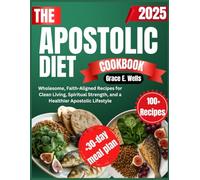 THE APOSTOLIC DIET COOKBOOK: Wholesome, Faith-Aligned Recipes for Clean Living, Spiritual Strength, and a Healthier Apostolic Lifestyle