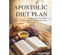 The Apostolic Diet Plan: A 30-Day Faith-Based Journey of Healing, Simplicity, and Spiritual Nourishment.