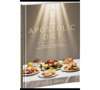 THE APOSTOLIC DIET PLAN COOKBOOK: Fasting, Feasting & Faith for Full-Body Revival