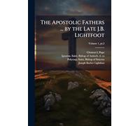 The Apostolic Fathers ... by the Late J.B. Lightfoot