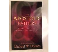 The Apostolic Fathers: Greek Texts and English Translations