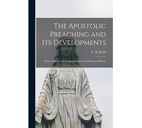 The Apostolic Preaching and Its Developments: Three Lectures With an Appendix on Eschatology and History