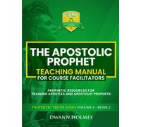 THE APOSTOLIC PROPHET TEACHING MANUAL For Course Facilitators: Prophetic Resources for Training Apostles and Apostolic Prophets