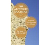 The Apostolic Succession: In the First Two Centuries of the Church