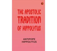 The Apostolic Tradition of Hippolytus