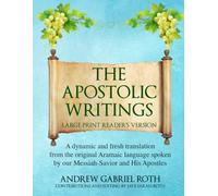 THE APOSTOLIC WRITINGS LARGE PRINT READER'S VERSION: A dynamic and fresh translation from the original Aramaic language spoken by our Messiah-Savior and His Apostles