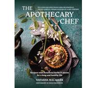 The Apothecary Chef: Recipes with Beneficial Herbs & Plants for a Long and Healthy Life