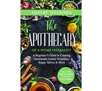 The Apothecary of a Home Herbalist: A Beginners Guide to Creating Homemade Herbal Remedies, Soaps, Salves, Skincare & More (The Apothecary of a Home Herbalist Series)
