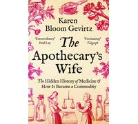 The Apothecary's Wife : The Hidden History of Medicine and How It Became a Commodity