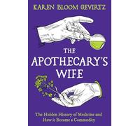 The Apothecary's Wife : The Hidden History of Medicine and How It Became a Commodity